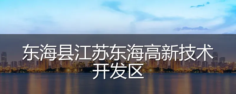 东海县江苏东海高新技术开发区